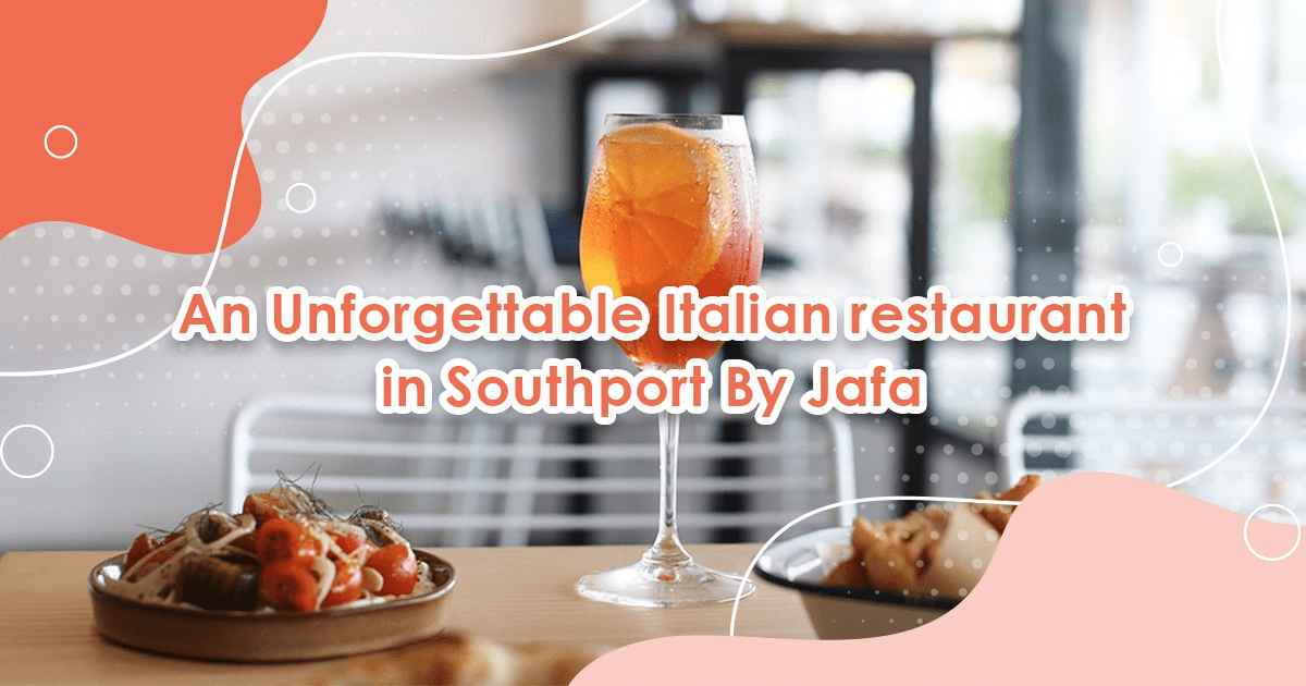 An Unforgettable Italian restaurant in Southport By Jafa