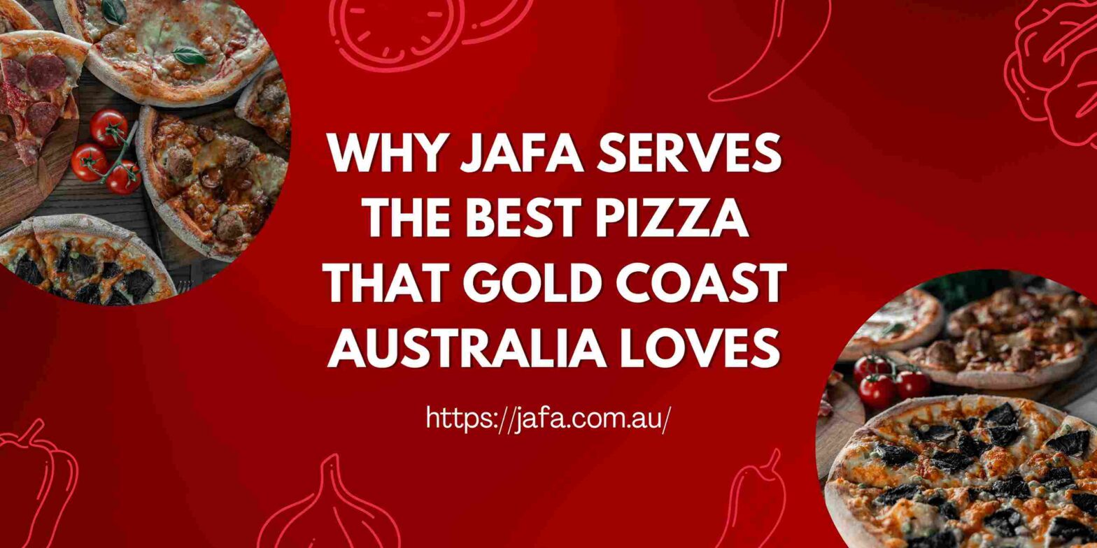 Why Jafa Serves the Best Pizza that Gold Coast Australia Loves